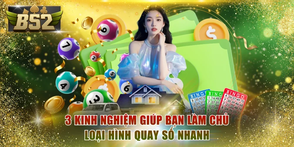 3 kinh nghiệm giúp bạn làm chủ loại hình quay số nhanh
