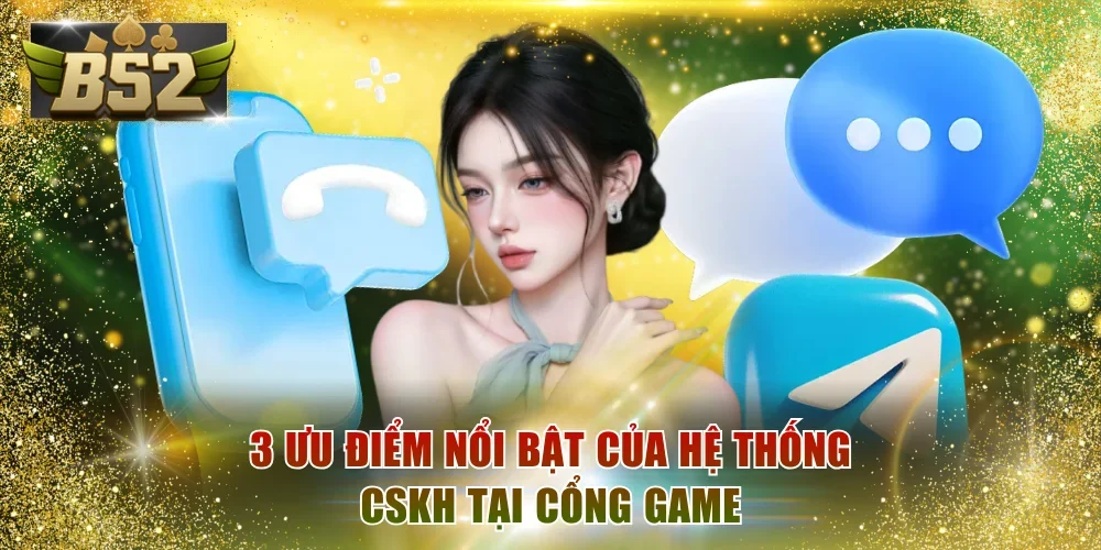 3 ưu điểm nổi bật của hệ thống CSKH tại cổng game
