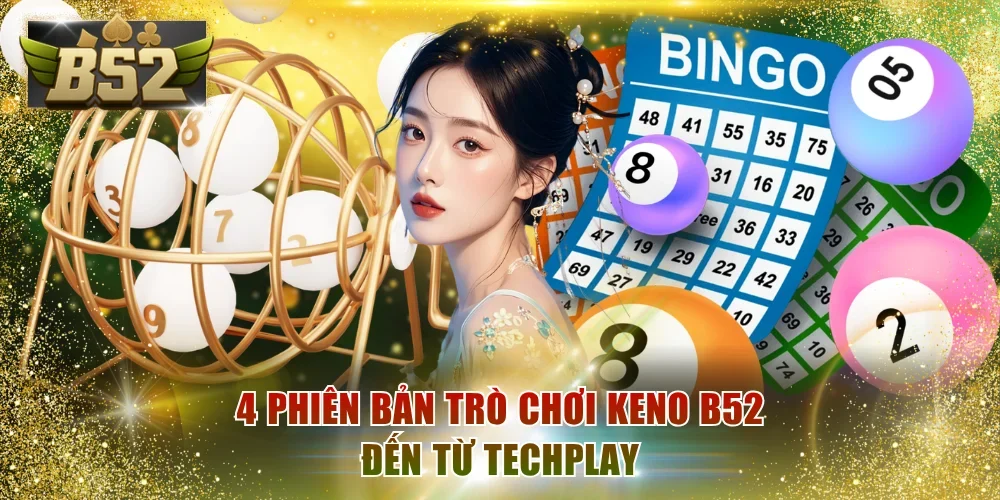 4 phiên bản trò chơi Keno B52 đến từ Techplay
