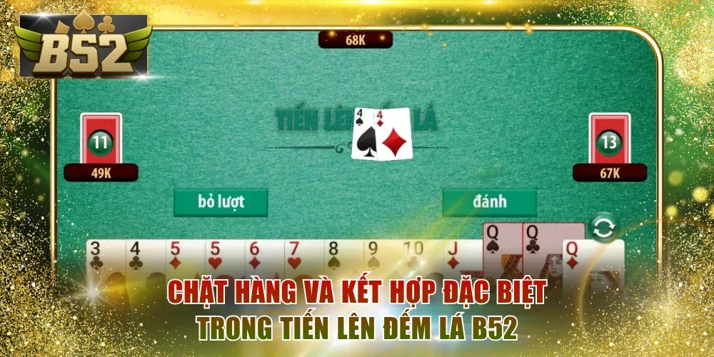 Hiểu về chặt hàng cùng kết hợp đặc biệt trong tiến lên đếm lá B52