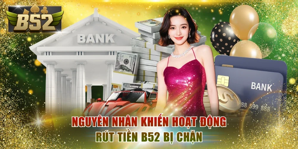 Nguyên nhân khiến hoạt động rút tiền B52 bị chặn