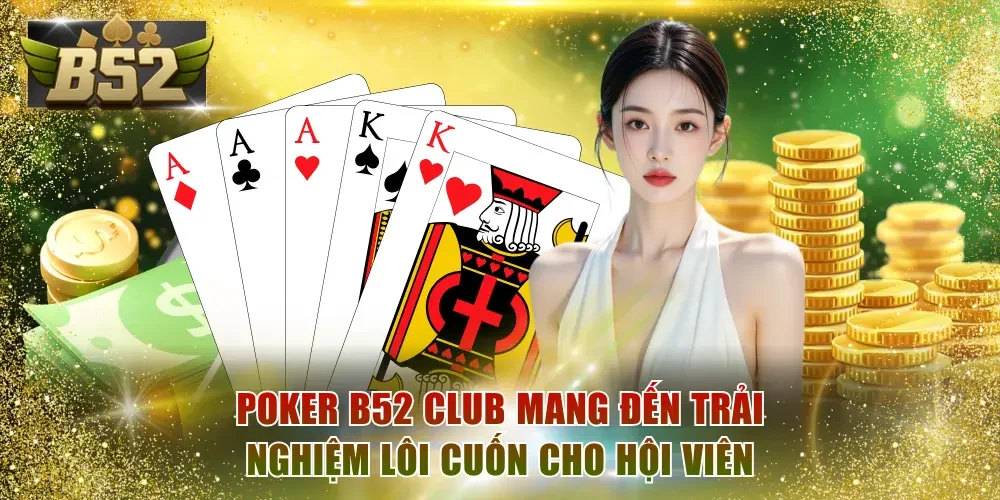 Poker B52 Club mang đến trải nghiệm lôi cuốn cho hội viên