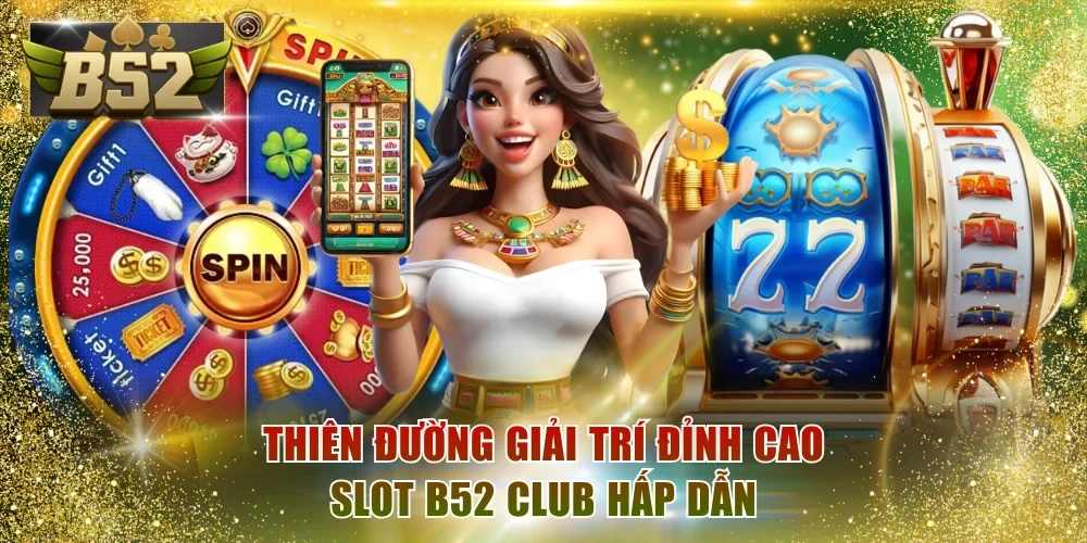 Thiên đường giải trí đỉnh cao Slot B52 Club hấp dẫn
