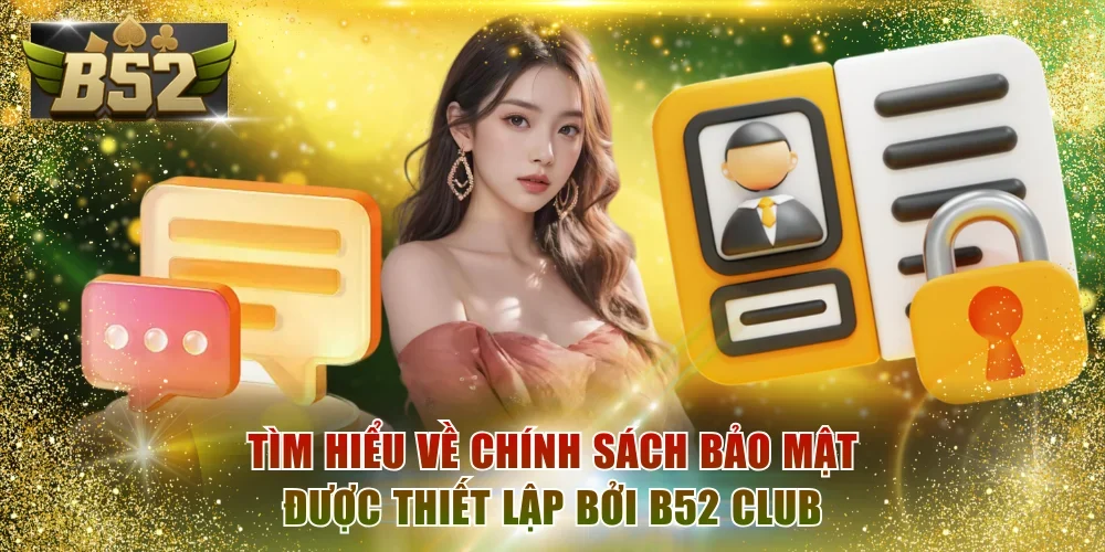 Tìm hiểu về chính sách bảo mật được thiết lập bởi B52 Club