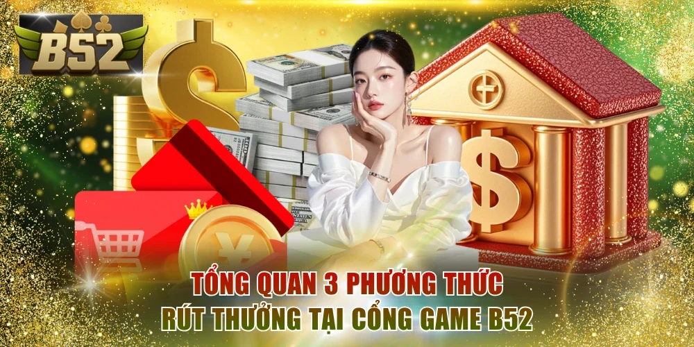 Tổng quan 3 phương thức rút thưởng tại cổng game B52